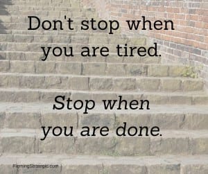 Don't stop when you are tired.Stop when you are done.